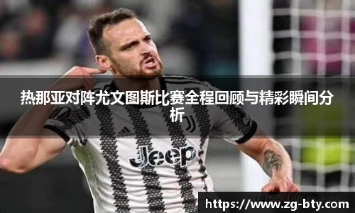 热那亚对阵尤文图斯比赛全程回顾与精彩瞬间分析