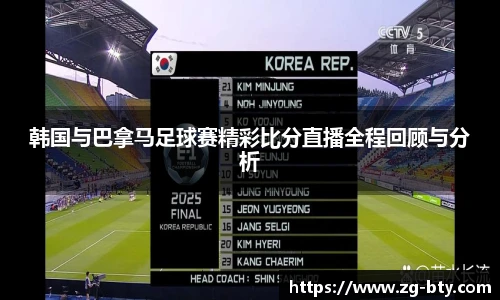 韩国与巴拿马足球赛精彩比分直播全程回顾与分析